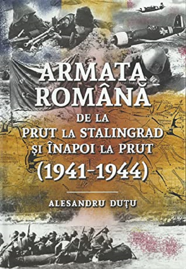 Armata romana de la Prut la Stalingrad si inapoi la Prut 1941-1944 - Alesandru Dutu