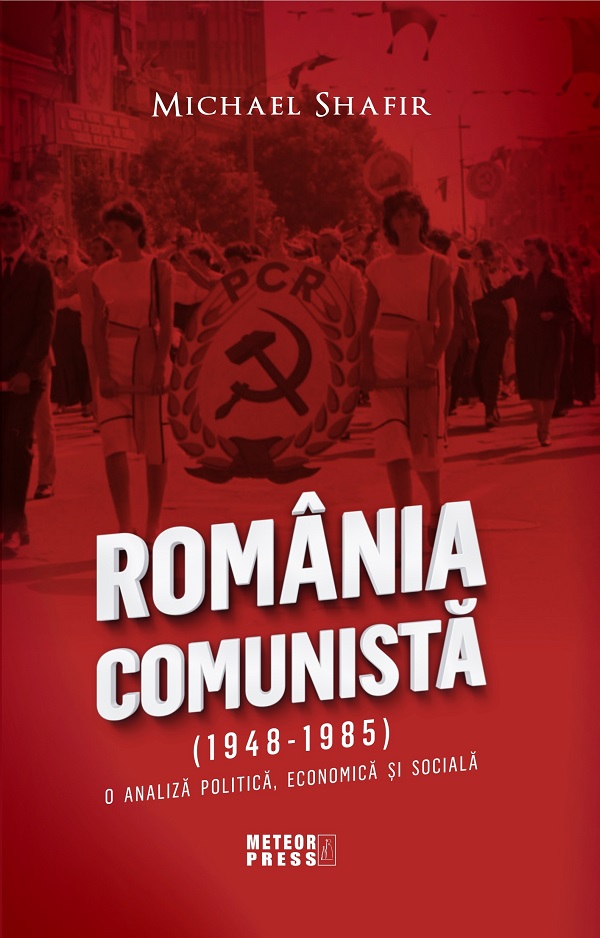 Romania comunista (1948-1985). O analiza politica, economica si sociala - Michael Shafir