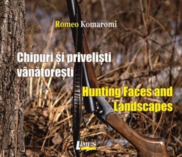 Chipuri si privelisti vanatoresti/ Hunting Faces and Landscapes - Romeo Komaromi