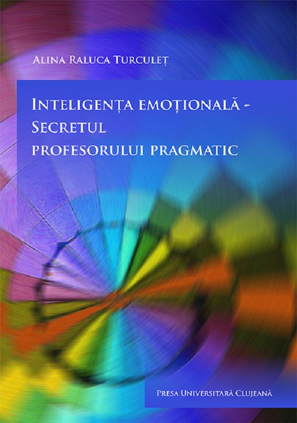 Inteligenta emotionala, secretul profesorului pragmatic - Alina Raluca Turculet