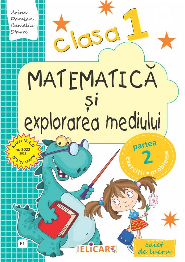 Matematica si explorarea mediului - Clasa 1 Sem.2. Varianta E1 - Caiet - Arina Damian, Camelia Stavre
