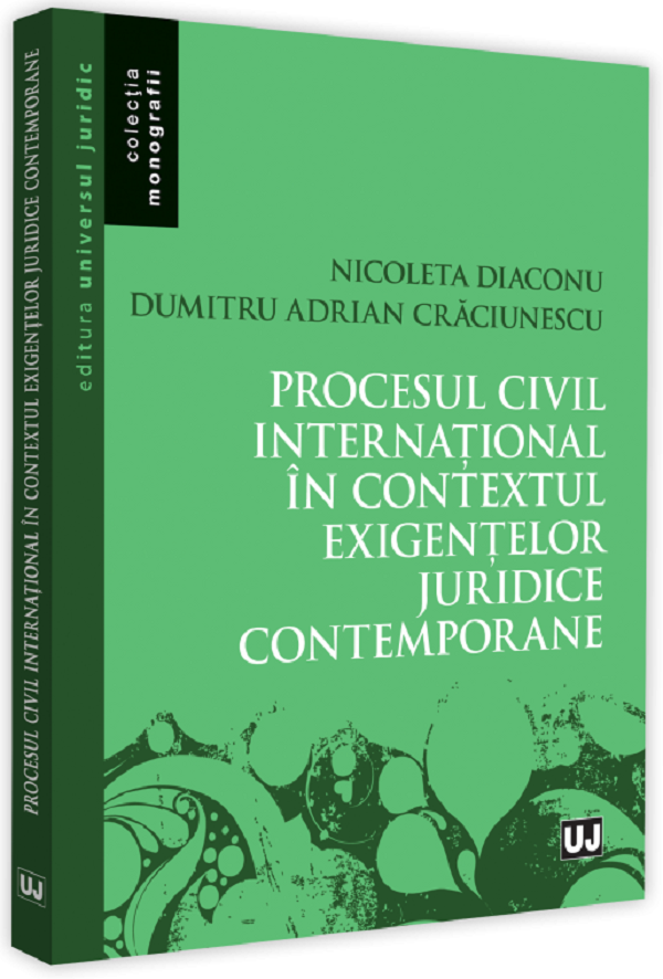 Procesul civil international in contextul exigentelor juridice contemporane - Nicoleta Diaconu, Adrian Dumitru Craciunescu