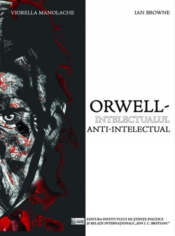 Orwell, intelectualul anti-intelectual - Viorella Manolache, Ian Browne