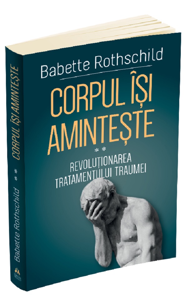 Corpul isi aminteste. Vol.2: Revolutionarea tratamentului traumei - Babette Rothschild
