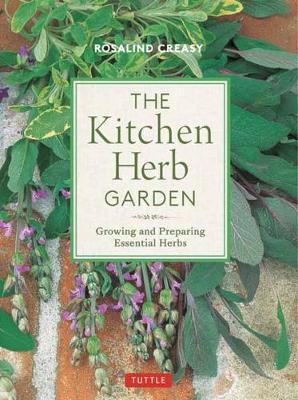 The Kitchen Herb Garden: Growing and Preparing Essential Herbs - Rosalind Creasy