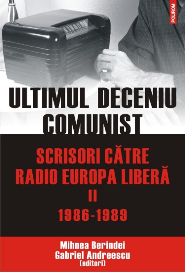 Ultimul deceniu comunist. Vol.2: Scrisoare catre Radio Europa Libera 1986-1989 - Gabriel Andreescu, Mihnea Berindei