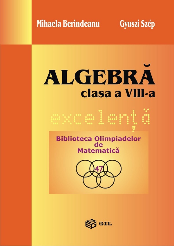 Algebra. Excelenta - Clasa 8 - Mihaela Berindeanu, Gyuszi Szep