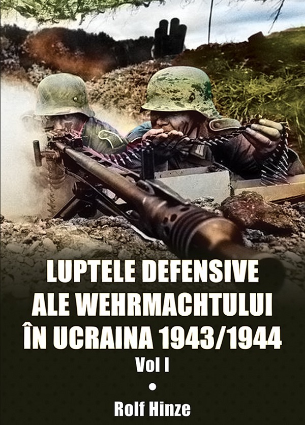 Luptele defensive ale Wehrmachtului in Ucraina 1943-1944. Vol.1 - Rolf Hinze