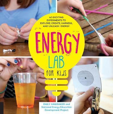 Energy Lab for Kids: 40 Exciting Experiments to Explore, Create, Harness, and Unleash Energy - Emily Hawbaker
