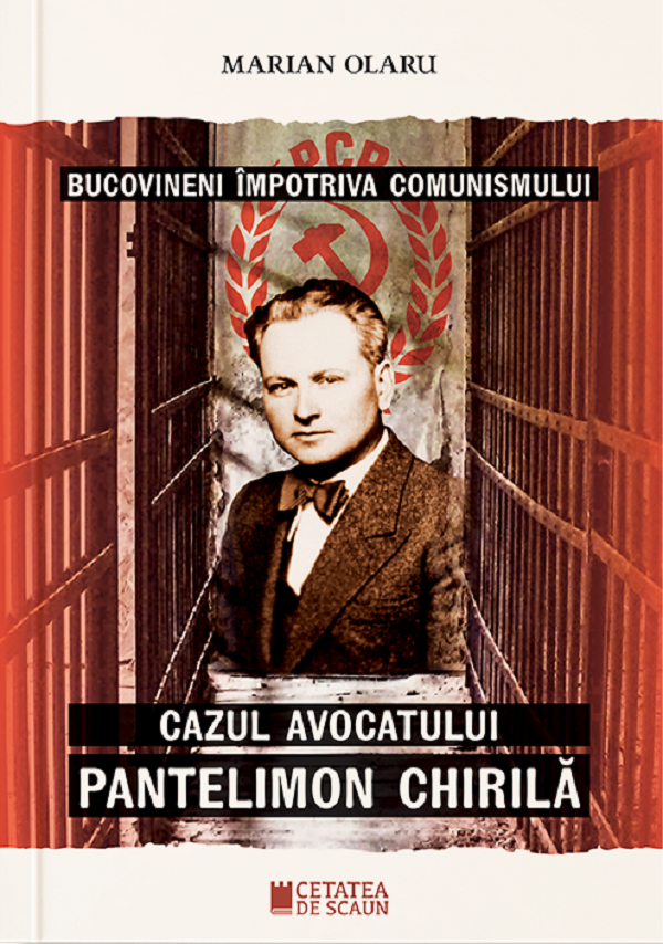 Bucovineni impotriva comunismului. Cazul avocatului Pantelimon Chirila - Marian Olaru