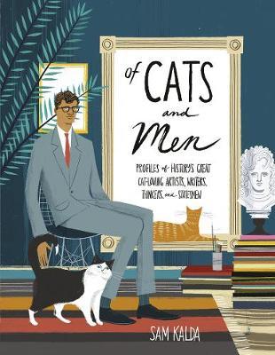 Of Cats and Men: Profiles of history's great cat-loving artists, writers, thinkers and statesmen - Sam Kalda
