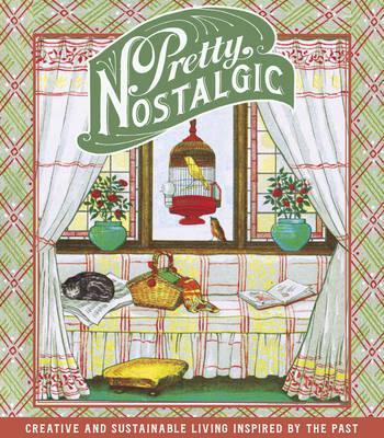 Pretty Nostalgic Compendium Spring: Creative and Sustainable Living Inspired by the Past - Nicole Burnett