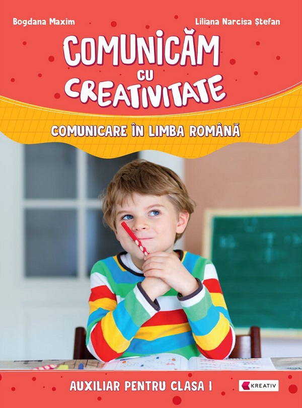 Comunicam cu creativitate. Comunicare in limba romana - Clasa 1 - Liliana Narcisa Stefan, Bogdana Maxim