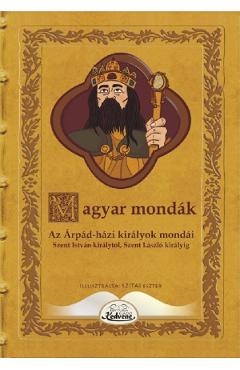 Coperta cărții 'Magyar mondák. Az Árpád-házi királyok mondái Szent István királytól Szent László királyig'