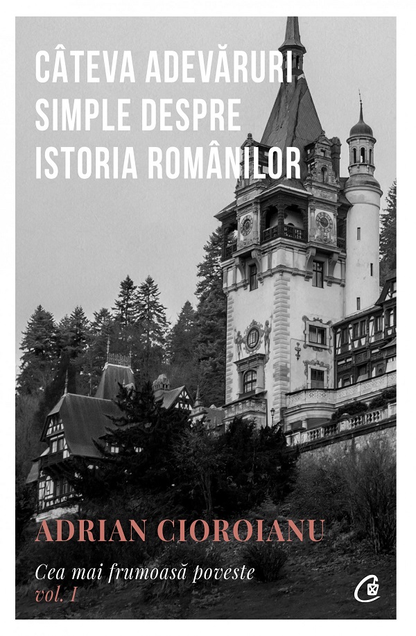 Cea mai frumoasa poveste Vol.1: Cateva adevaruri simple despre istoria romanilor - Adrian Cioroianu