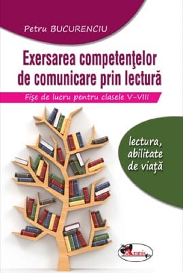 Exersarea competentelor de comunicare prin lectura. Fise de lucru - Clasele 5-8 - Petru Bucurenciu