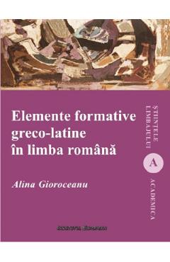 Coperta cărții Elemente formative greco-latine in limba romana - Alina Gioroceanu