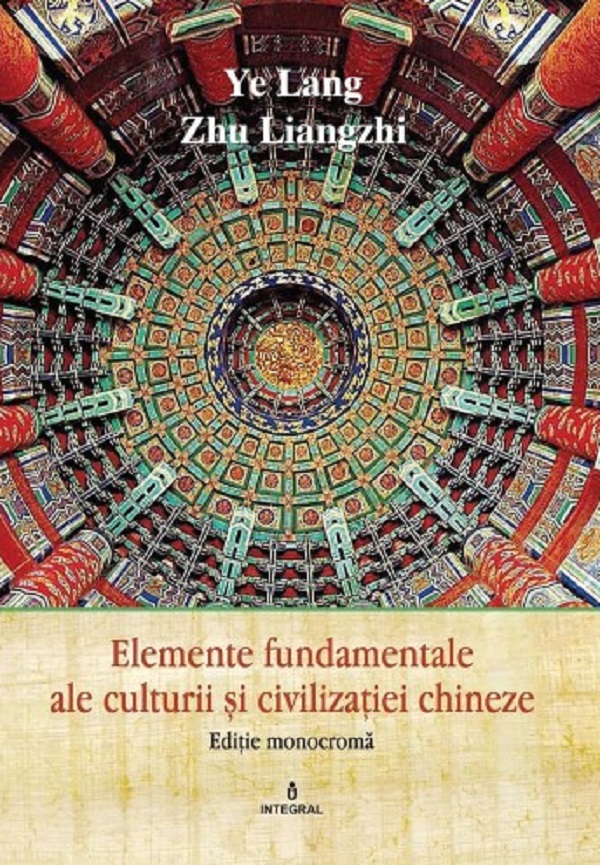 Elemente fundamentale ale cultura si civilizatie chineza - Ye Lang, Zhu Liangzhi