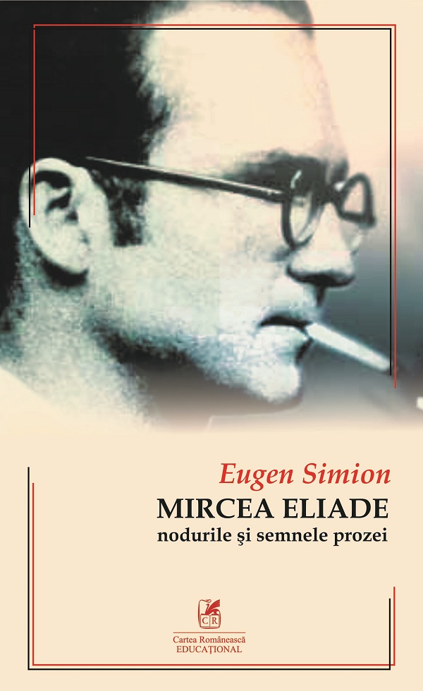 Mircea Eliade. Nodurile si semnele prozei - Eugen Simion
