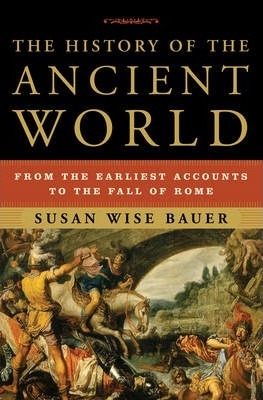 The History of the Ancient World: From the Earliest Accounts to the Fall of Rome - Susan Wise Bauer