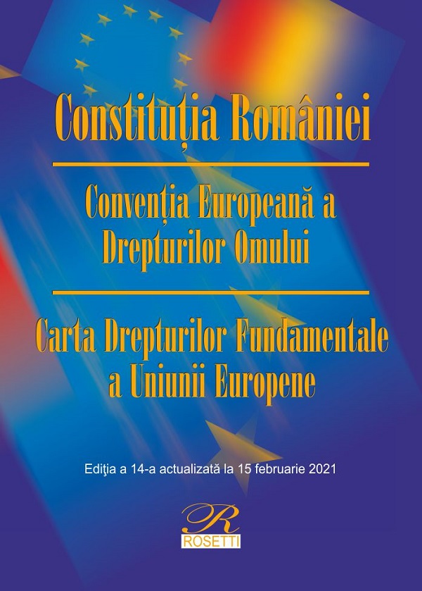 Constitutia Romaniei. Conventia Europeana a Drepturilor Omului Ed.14 Act.15 februarie 2021