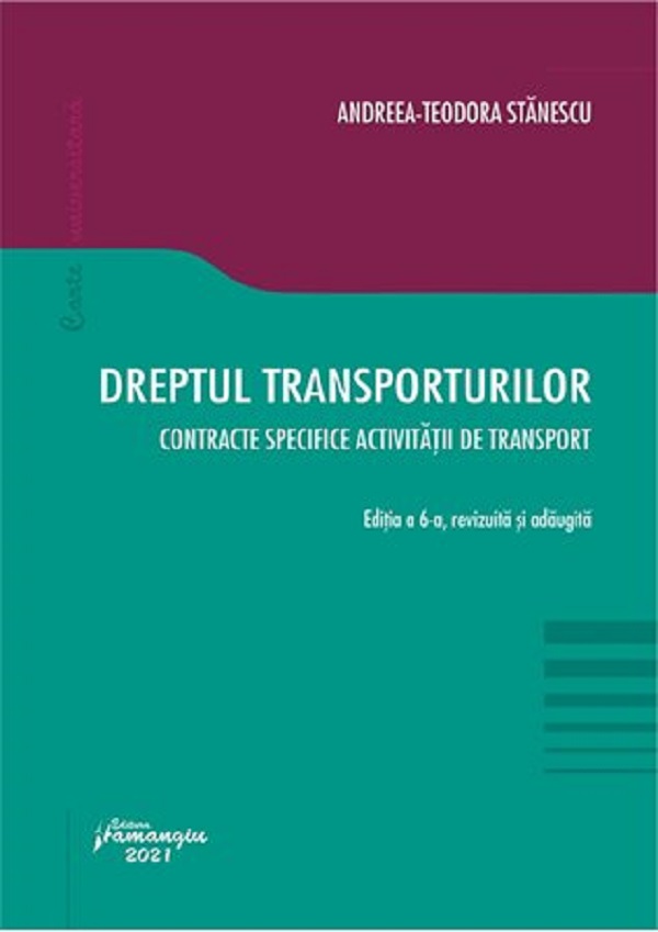 Dreptul transporturilor. Contracte specifice activitatii de transport Ed.6 - Andreea-Teodora Stanescu