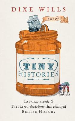 Tiny Histories: Trivial events and trifling decisions that changed British history - Dixe Wills