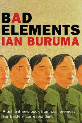 Bad Elements: Chinese Rebels from LA to Beijing - Ian Buruma