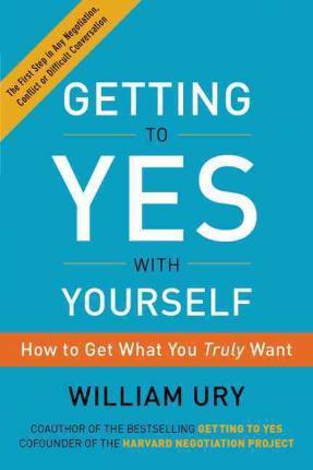 Getting to Yes with Yourself: How to Get What You Truly Want - William Ury
