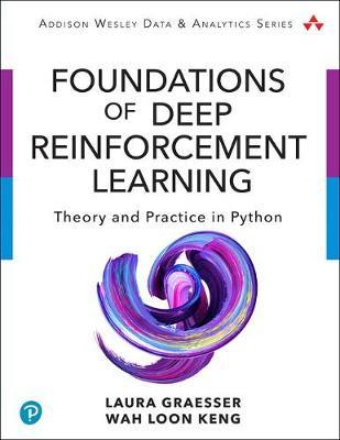 Foundations of Deep Reinforcement Learning: Theory and Practice in Python - Laura Graesser, Wah Loon Keng