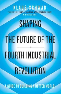 Shaping the Future of the Fourth Industrial Revolution: A guide to building a better world - Klaus Schwab, Nicholas Davis 