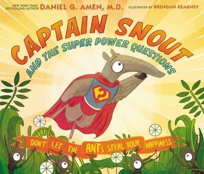 Captain Snout and the Super Power Questions: Don't Let the ANTs Steal Your Happiness - Daniel Amen, Brendan Kearney