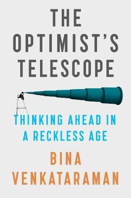 The Optimist's Telescope: Thinking Ahead in a Reckless Age - Bina Venkataraman