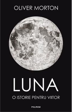 Coperta cărții 'Luna. O istorie pentru viitor - Oliver Morton'