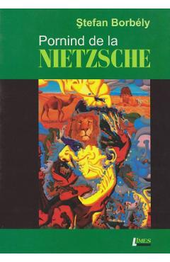 Coperta cărții Pornind de la Nietzsche - Stefan Borbely