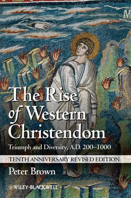 The Rise of Western Christendom: Triumph and Diversity, A.D. 200-1000 - Peter Brown