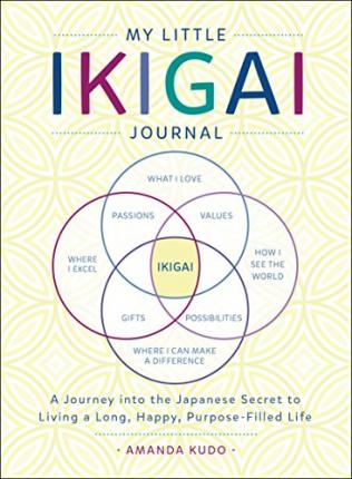 My Little Ikigai Journal: A Journey into the Japanese Secret to Living a Long, Happy, Purpose-Filled Life - Amanda Kudo