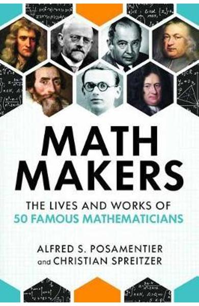 Math Makers: The Lives and Works of 50 Famous Mathematicians - Alfred S. Posamentier, Christian Spreitzer