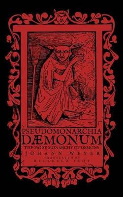 Pseudomonarchia Daemonum: The False Monarchy of Demons - Johann Weyer