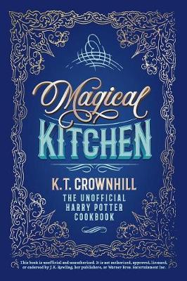 Magical Kitchen: The Unofficial Harry Potter Cookbook - K.T. Crownhill