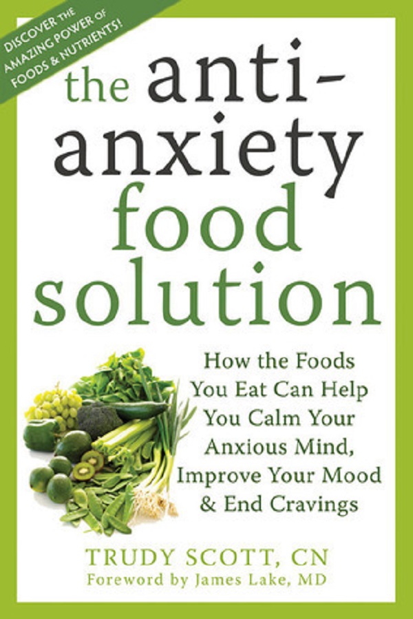 The Antianxiety Food Solution: How the Foods You Eat Can Help You Calm Your Anxious Mind, Improve Your Mood, and End Cravings - Trudy Scott