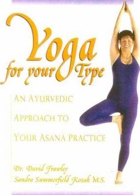 Yoga for Your Type: An Ayurvedic Approach to Your Asana Practice - David Frawley, Sandra Summerfield-Kozak 
