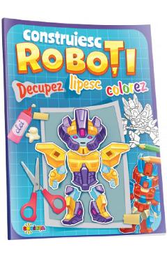 Coperta cărții 'Decupez, lipesc, colorez. Construiesc roboți'