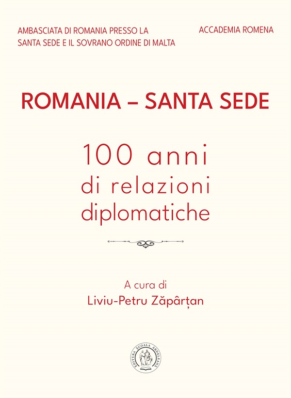 Romania - Santa Sede. 100 anni di relazioni diplomatiche - Liviu-Petru Zapartan