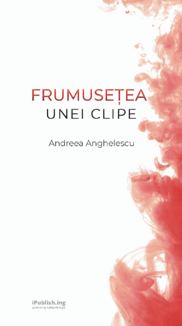 Frumusetea unei clipe - Andreea Anghelescu