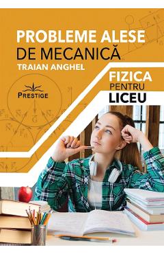 Poza produsului Probleme alese de mecanica. Fizica pentru liceu - Traian Anghel