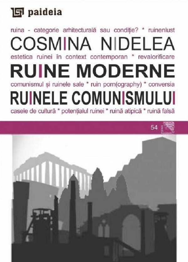 Ruine moderne. Ruinele comunismului - Cosmina Nidelea