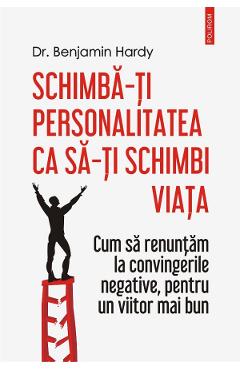 Coperta cărții 'Schimba-ti personalitatea ca sa-ti schimbi viata - Dr. Benjamin Hardy'