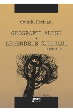 Coperta cărții 'Geografii alese. Legendele Clujului - Ovidiu Pecican'