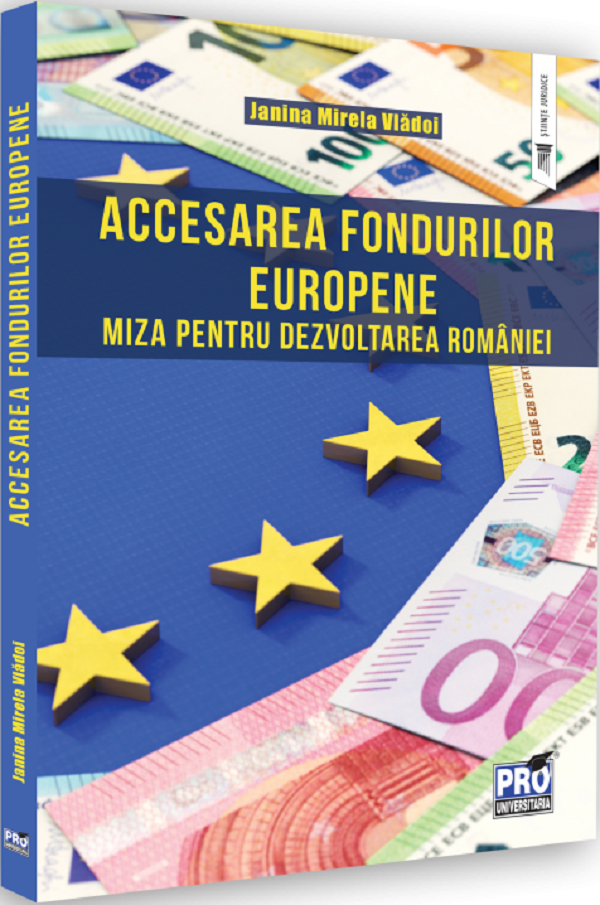 Accesarea fondurilor europene. Miza pentru dezvoltarea Romaniei - Janina Mirela Vladoi